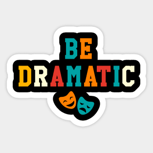 Be Dramatic Funny Theatre Gifts Drama Theater Sticker